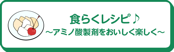 食らくレシピ♪～アミノ酸製剤をおいしく楽しく～